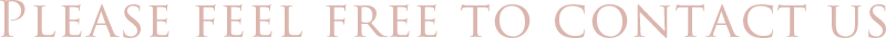 PLEASE　FEEL　FREE　TO　CONTACT　US